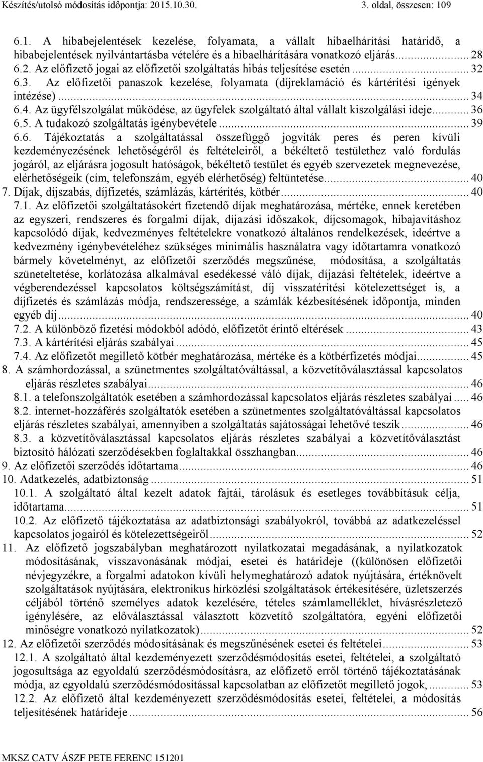 .. 28 6.2. Az előfizető jogai az előfizetői szolgáltatás hibás teljesítése esetén... 32 6.3. Az előfizetői panaszok kezelése, folyamata (díjreklamáció és kártérítési igények intézése)... 34 