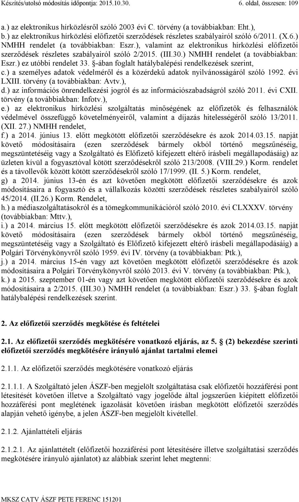 ), valamint az elektronikus hírközlési előfizetői szerződések részletes szabályairól szóló 2/2015. (III.30.) NMHH rendelet (a továbbiakban: Eszr.) ez utóbbi rendelet 33.