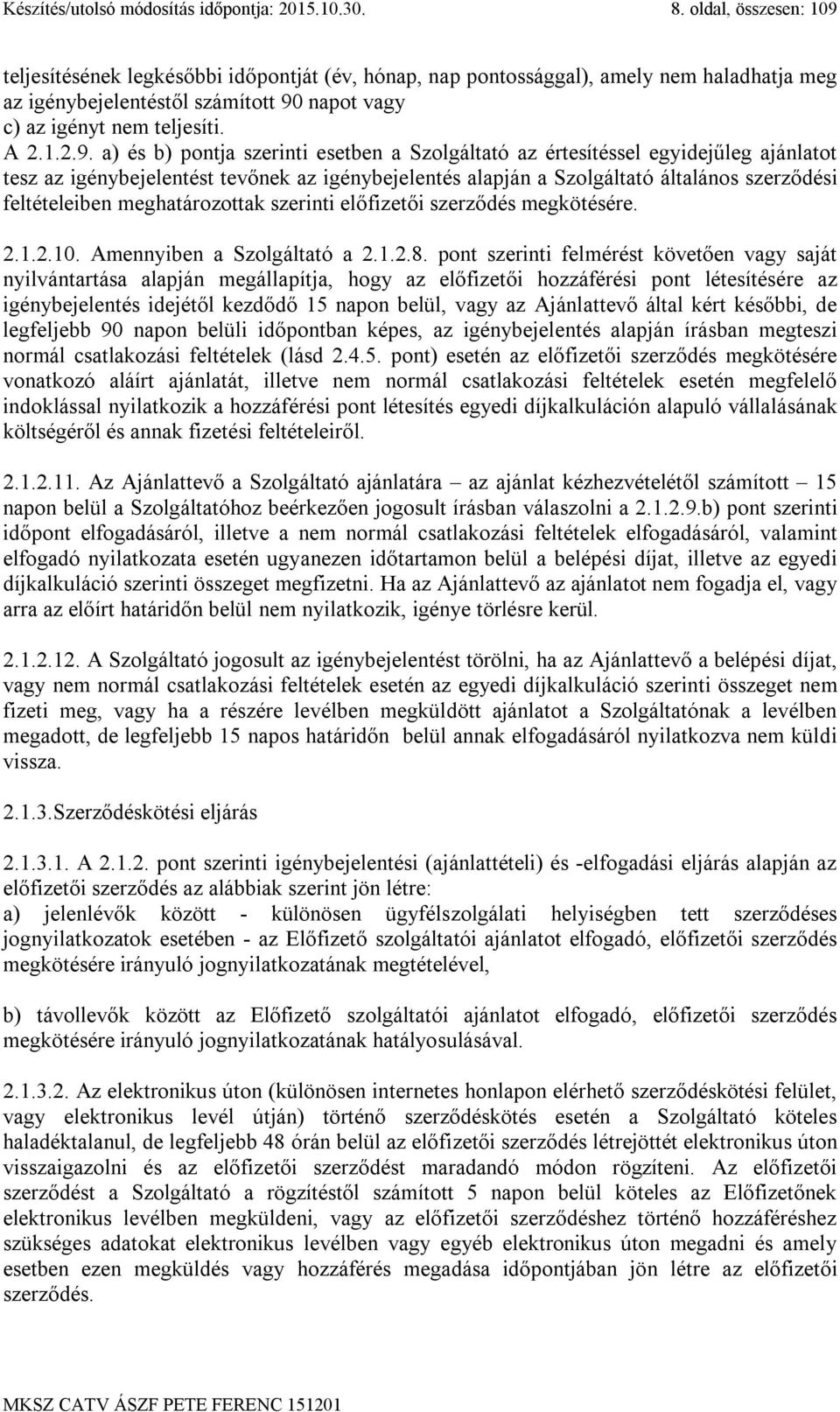 teljesítésének legkésőbbi időpontját (év, hónap, nap pontossággal), amely nem haladhatja meg az igénybejelentéstől számított 90