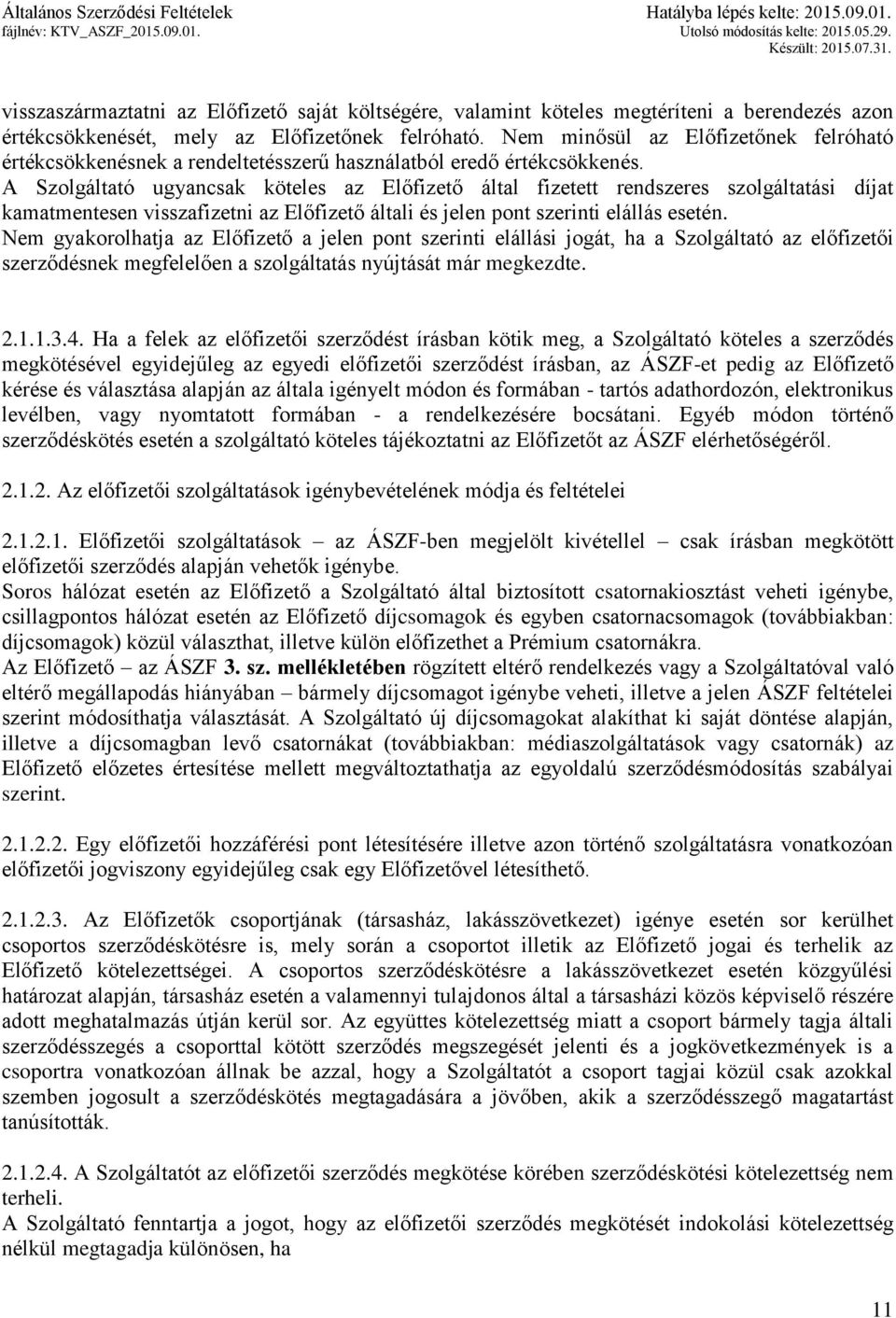 A Szolgáltató ugyancsak köteles az Előfizető által fizetett rendszeres szolgáltatási díjat kamatmentesen visszafizetni az Előfizető általi és jelen pont szerinti elállás esetén.