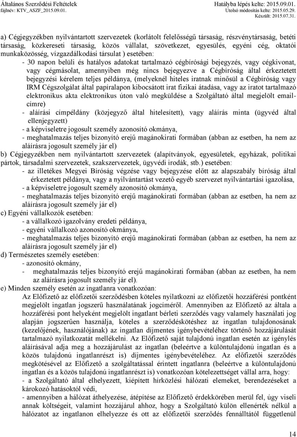 Cégbíróság által érkeztetett bejegyzési kérelem teljes példánya, (melyeknél hiteles iratnak minősül a Cégbíróság vagy IRM Cégszolgálat által papíralapon kibocsátott irat fizikai átadása, vagy az