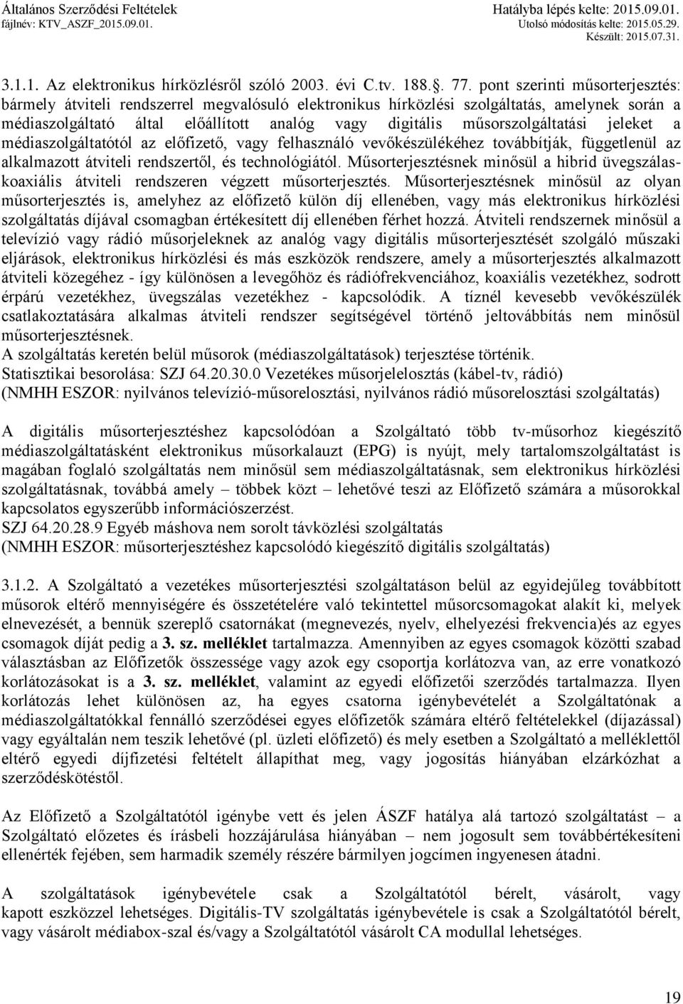 műsorszolgáltatási jeleket a médiaszolgáltatótól az előfizető, vagy felhasználó vevőkészülékéhez továbbítják, függetlenül az alkalmazott átviteli rendszertől, és technológiától.