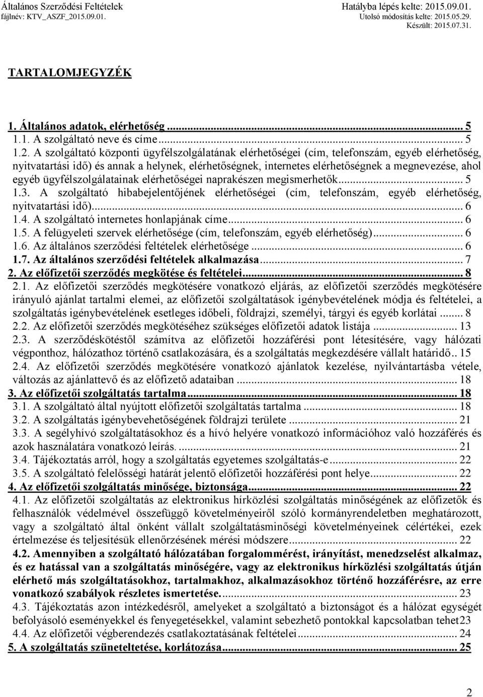 egyéb ügyfélszolgálatainak elérhetőségei naprakészen megismerhetők... 5 1.3. A szolgáltató hibabejelentőjének elérhetőségei (cím, telefonszám, egyéb elérhetőség, nyitvatartási idő)... 6 1.4.