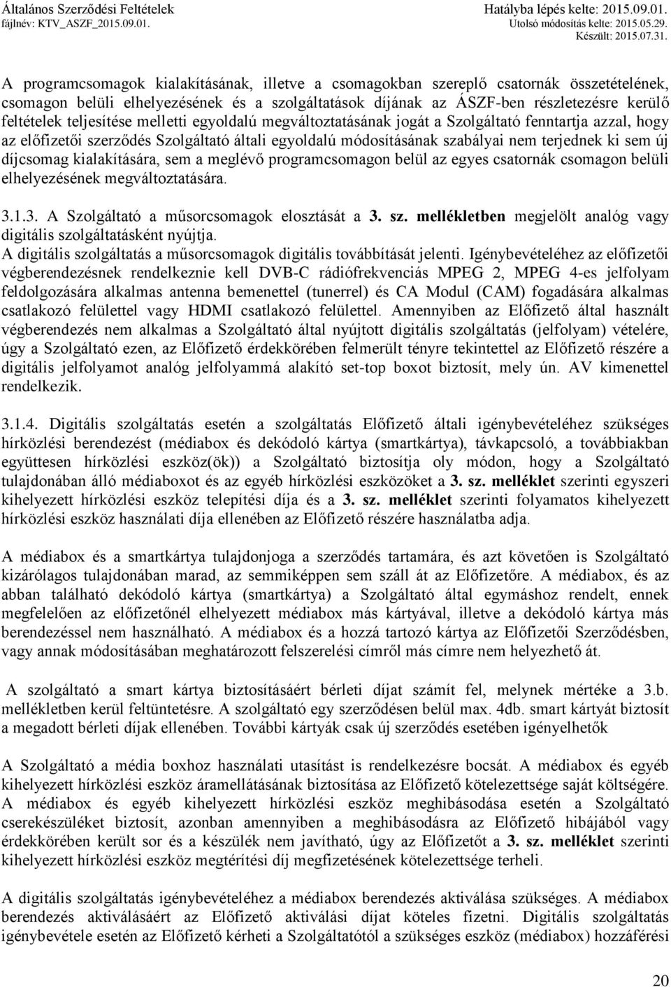 díjcsomag kialakítására, sem a meglévő programcsomagon belül az egyes csatornák csomagon belüli elhelyezésének megváltoztatására. 3.1.3. A Szolgáltató a műsorcsomagok elosztását a 3. sz.