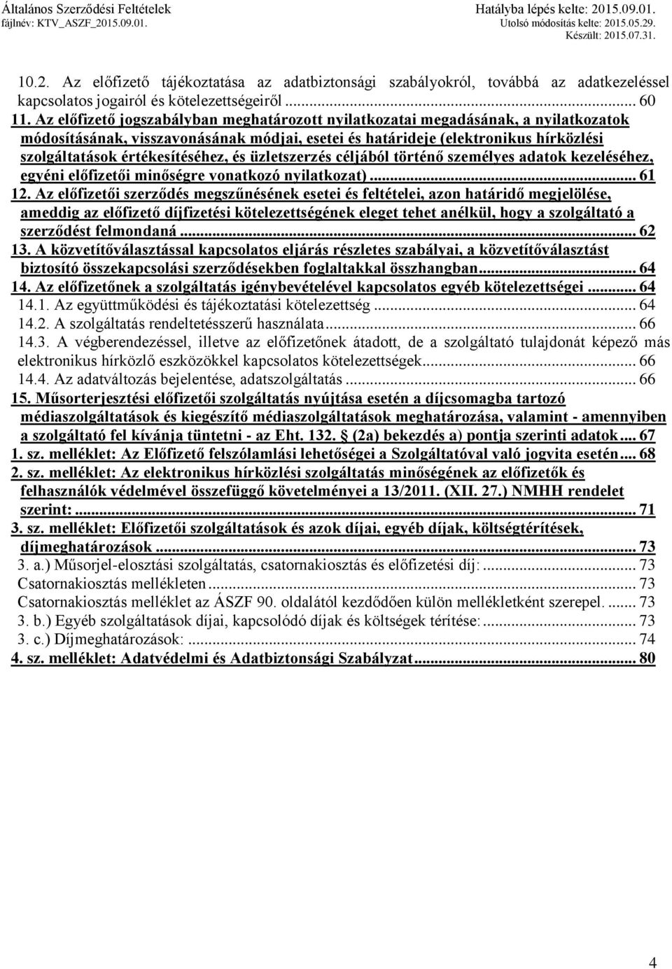 értékesítéséhez, és üzletszerzés céljából történő személyes adatok kezeléséhez, egyéni előfizetői minőségre vonatkozó nyilatkozat)... 61 12.