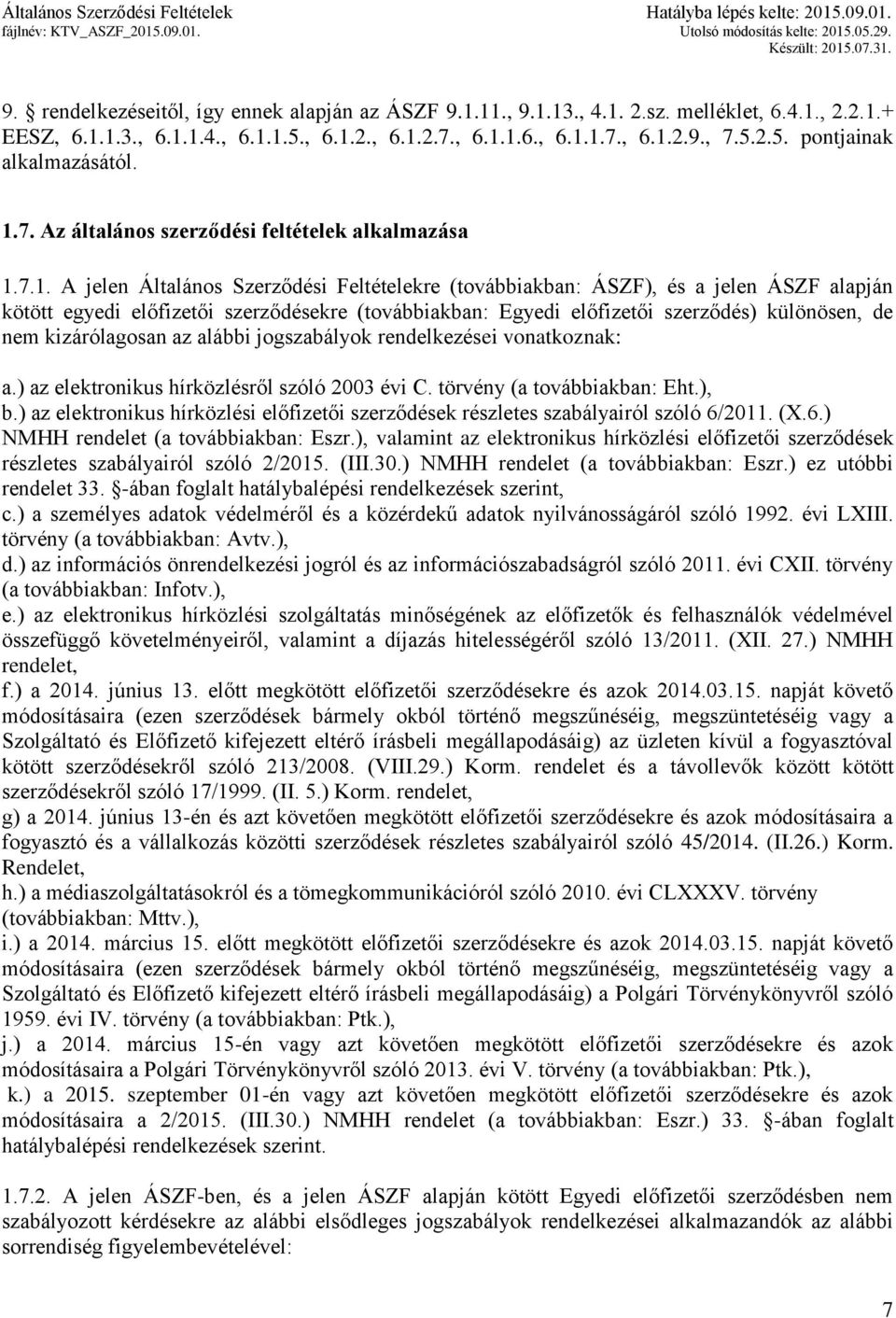 (továbbiakban: Egyedi előfizetői szerződés) különösen, de nem kizárólagosan az alábbi jogszabályok rendelkezései vonatkoznak: a.) az elektronikus hírközlésről szóló 2003 évi C.