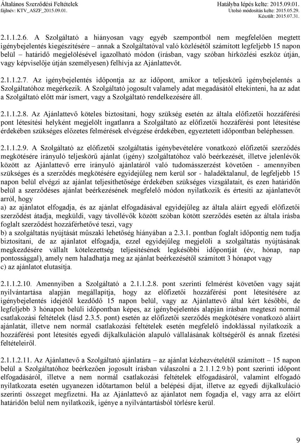 megjelölésével igazolható módon (írásban, vagy szóban hírközlési eszköz útján, vagy képviselője útján személyesen) felhívja az Ajánlattevőt. 2.1.1.2.7.