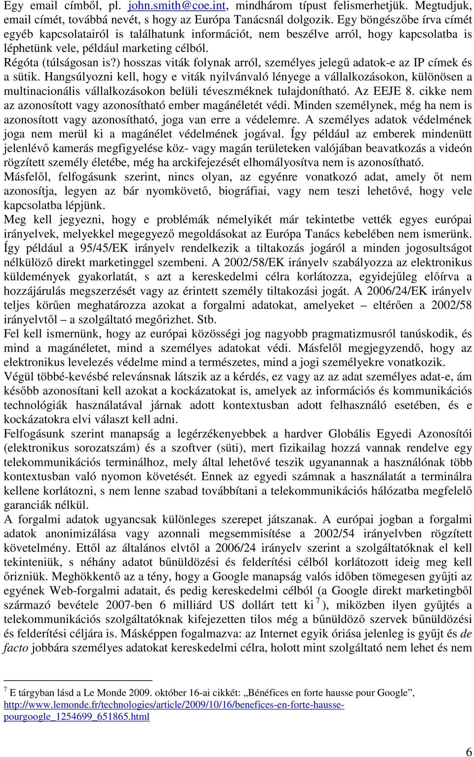 ) hosszas viták folynak arról, személyes jelegű adatok-e az IP címek és a sütik.