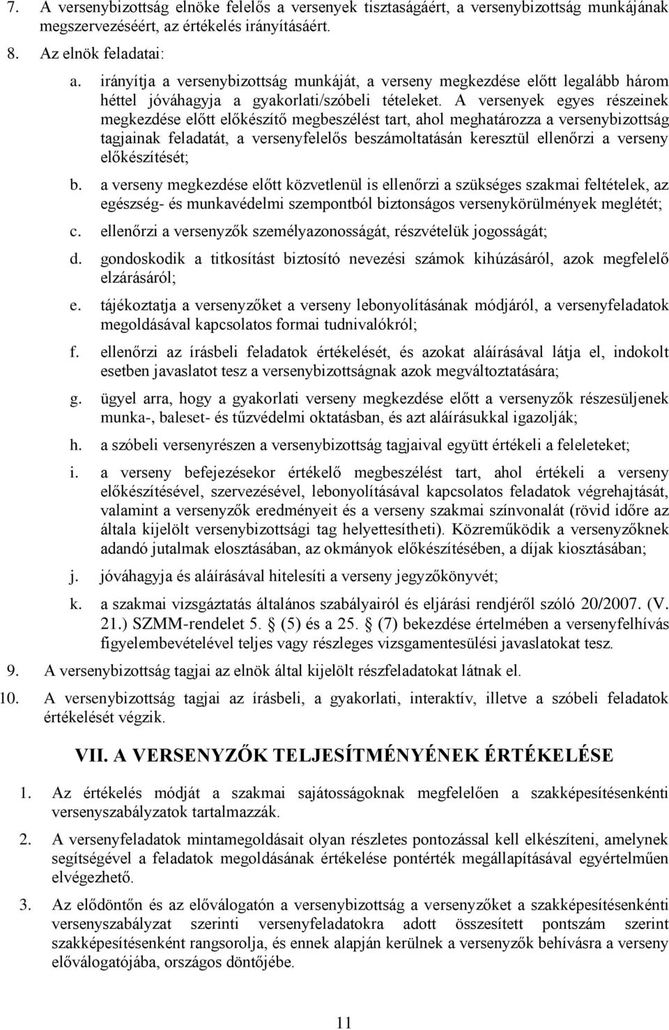 A versenyek egyes részeinek megkezdése előtt előkészítő megbeszélést tart, ahol meghatározza a versenybizottság tagjainak feladatát, a versenyfelelős beszámoltatásán keresztül ellenőrzi a verseny