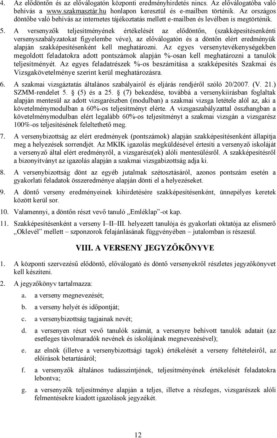 A versenyzők teljesítményének értékelését az elődöntőn, (szakképesítésenkénti versenyszabályzatokat figyelembe véve), az előválogatón és a döntőn elért eredményük alapján szakképesítésenként kell