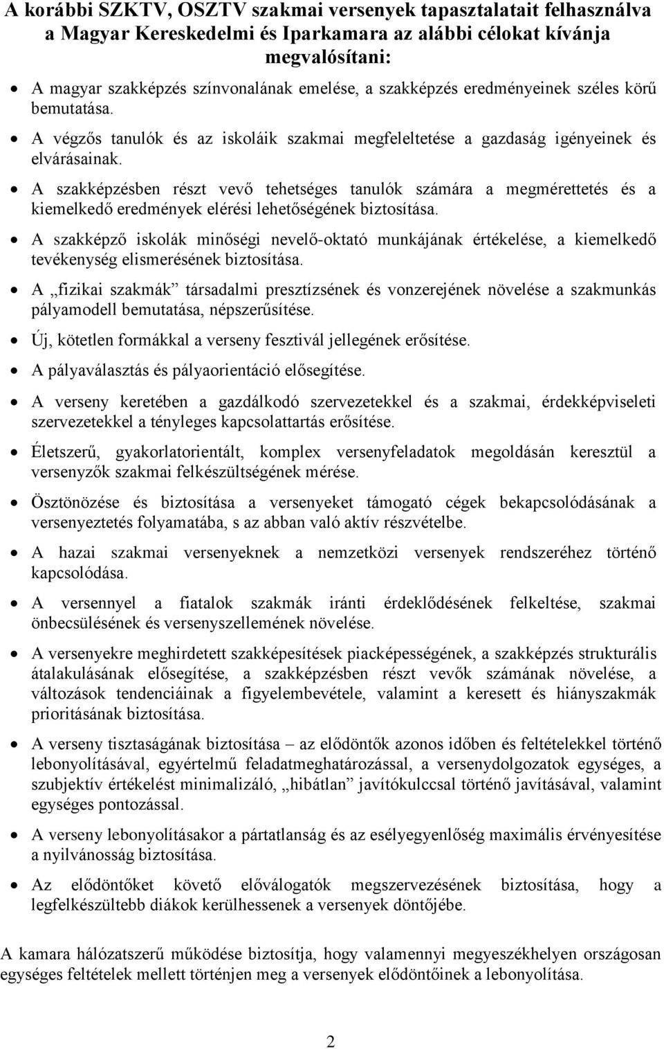 A szakképzésben részt vevő tehetséges tanulók számára a megmérettetés és a kiemelkedő eredmények elérési lehetőségének biztosítása.