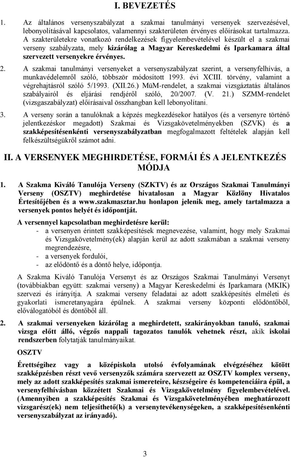 A szakmai tanulmányi versenyeket a versenyszabályzat szerint, a versenyfelhívás, a munkavédelemről szóló, többször módosított 1993. évi XCIII. törvény, valamint a végrehajtásról szóló 5/1993. (XII.26.