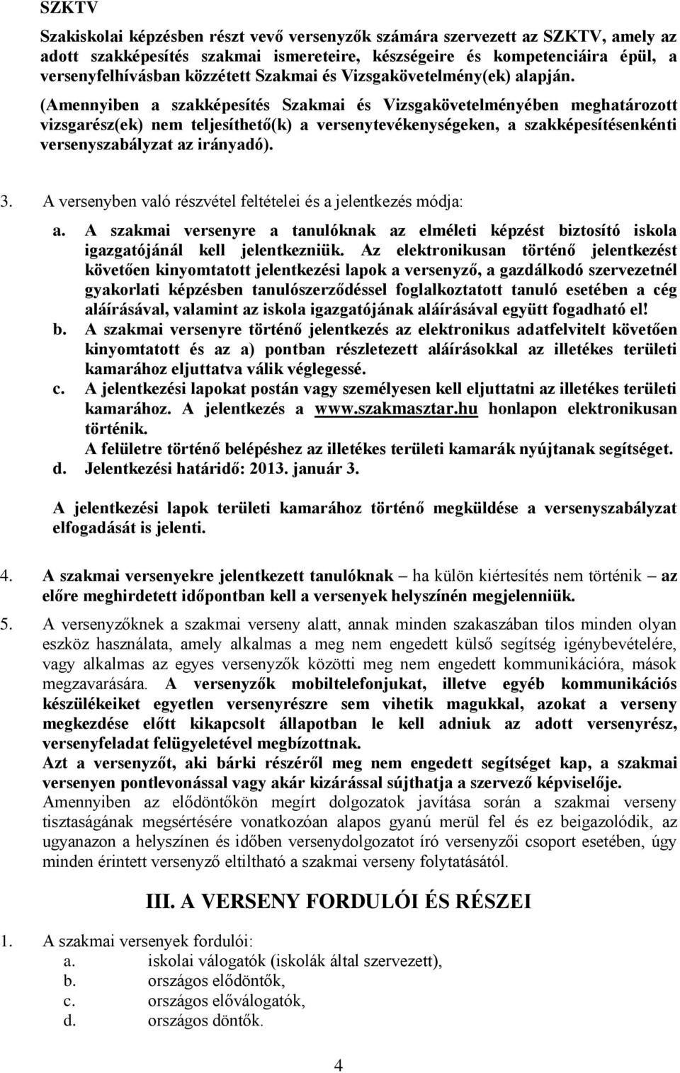 (Amennyiben a szakképesítés Szakmai és Vizsgakövetelményében meghatározott vizsgarész(ek) nem teljesíthető(k) a versenytevékenységeken, a szakképesítésenkénti versenyszabályzat az irányadó). 3.