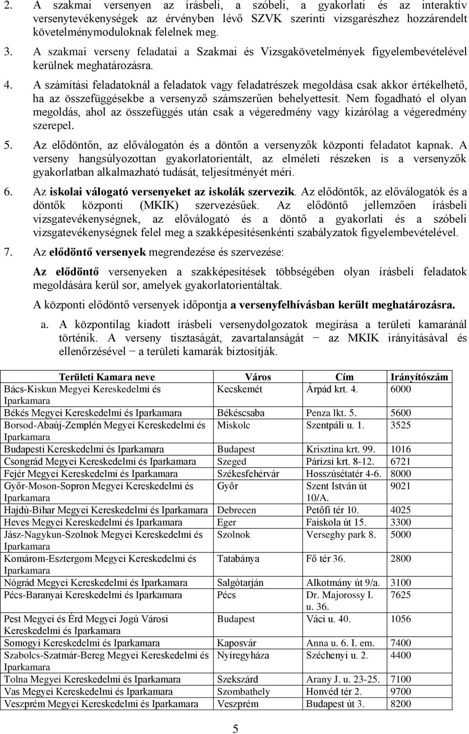 A számítási feladatoknál a feladatok vagy feladatrészek megoldása csak akkor értékelhető, ha az összefüggésekbe a versenyző számszerűen behelyettesít.