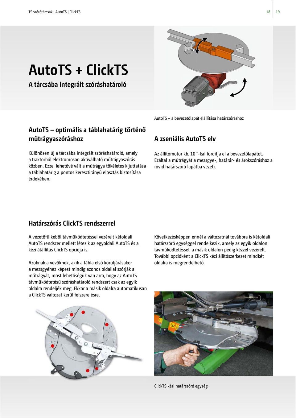 Ezzel lehetővé vált a műtrágya tökéletes kijuttatása a táblahatárig a pontos keresztirányú elosztás biztosítása érdekében. A zseniális AutoTS elv Az állítómotor kb.