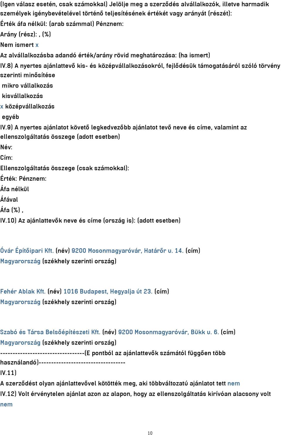 8) A nyertes ajánlattevő kis- és középvállalkozásokról, fejlődésük támogatásáról szóló törvény szerinti minősítése mikro vállalkozás kisvállalkozás x középvállalkozás egyéb IV.