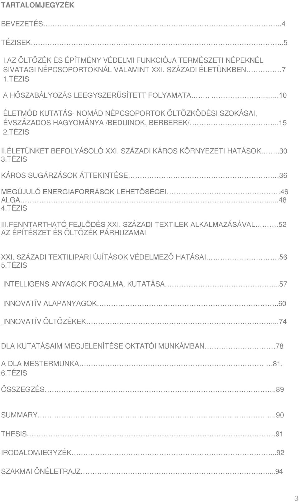 SZÁZADI KÁROS KÖRNYEZETI HATÁSOK..30 3.TÉZIS KÁROS SUGÁRZÁSOK ÁTTEKINTÉSE. 36 MEGÚJULÓ ENERGIAFORRÁSOK LEHETŐSÉGEI 46 ALGA...48 4.TÉZIS III.FENNTARTHATÓ FEJLŐDÉS XXI. SZÁZADI TEXTILEK ALKALMAZÁSÁVAL.