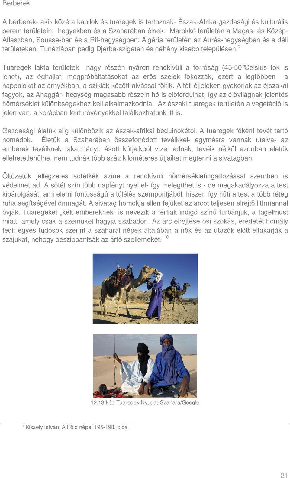 9 Tuaregek lakta területek nagy részén nyáron rendkívüli a forróság (45-50 Celsius fok is lehet), az éghajlati megpróbáltatásokat az erős szelek fokozzák, ezért a legtöbben a nappalokat az árnyékban,