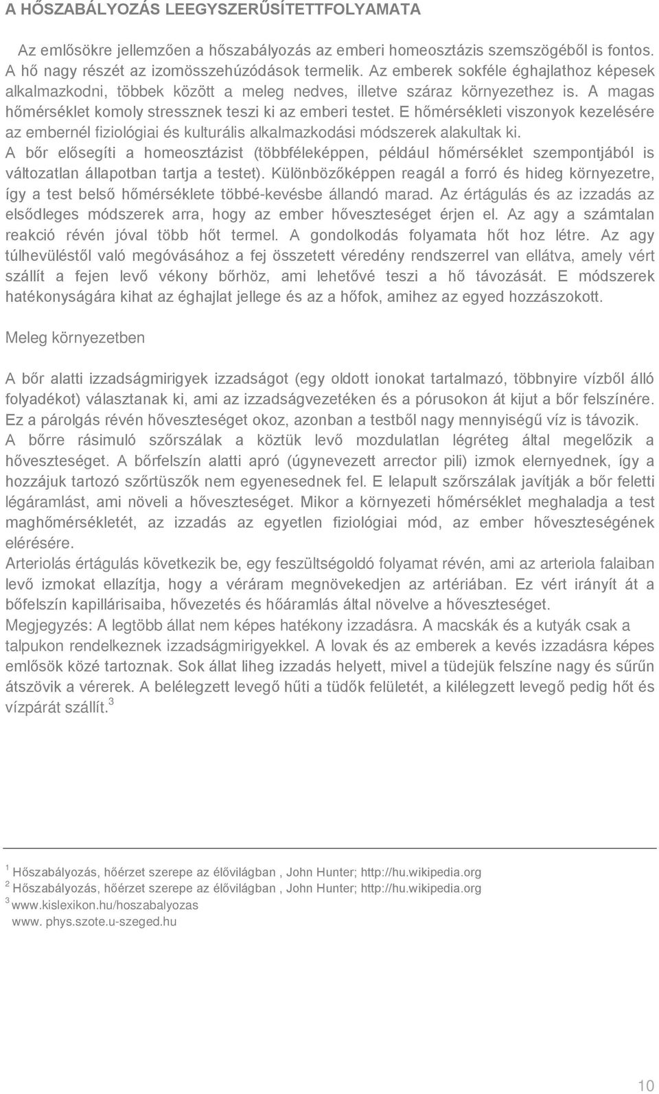 E hőmérsékleti viszonyok kezelésére az embernél fiziológiai és kulturális alkalmazkodási módszerek alakultak ki.