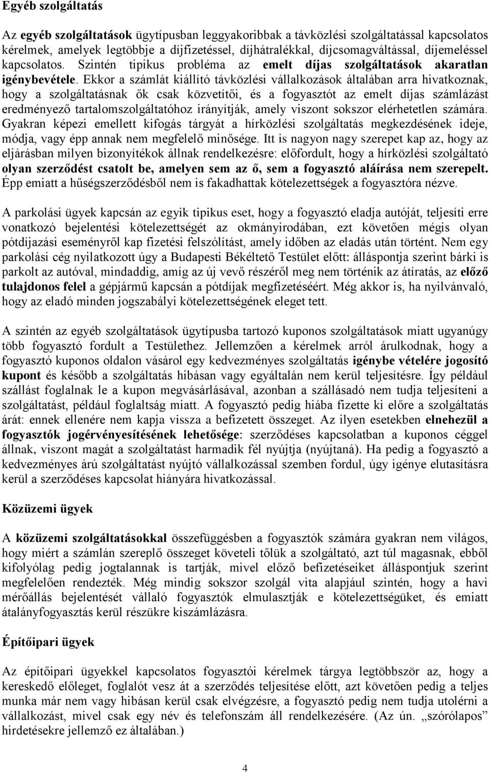 Ekkor a számlát kiállító távközlési vállalkozások általában arra hivatkoznak, hogy a szolgáltatásnak ők csak közvetítői, és a fogyasztót az emelt díjas számlázást eredményező tartalomszolgáltatóhoz