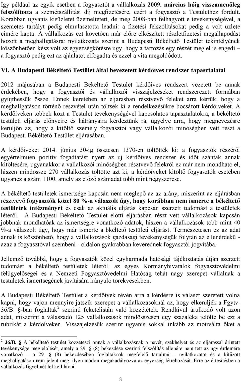 A vállalkozás ezt követően már előre elkészített részletfizetési megállapodást hozott a meghallgatásra: nyilatkozata szerint a Budapesti Békéltető Testület tekintélyének köszönhetően kész volt az