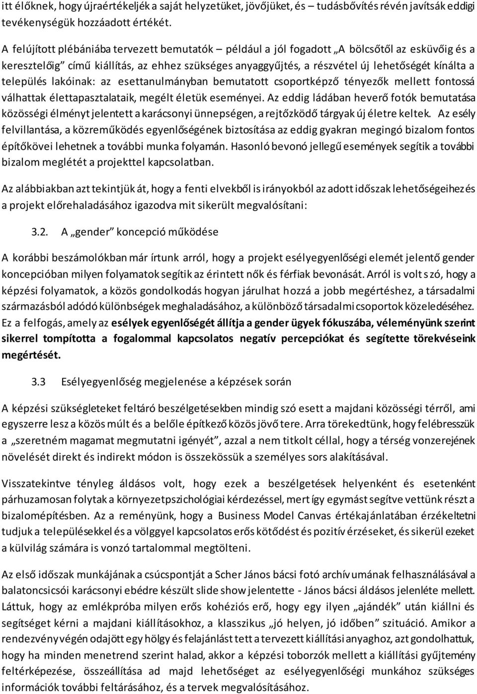 település lakóinak: az esettanulmányban bemutatott csoportképző tényezők mellett fontossá válhattak élettapasztalataik, megélt életük eseményei.