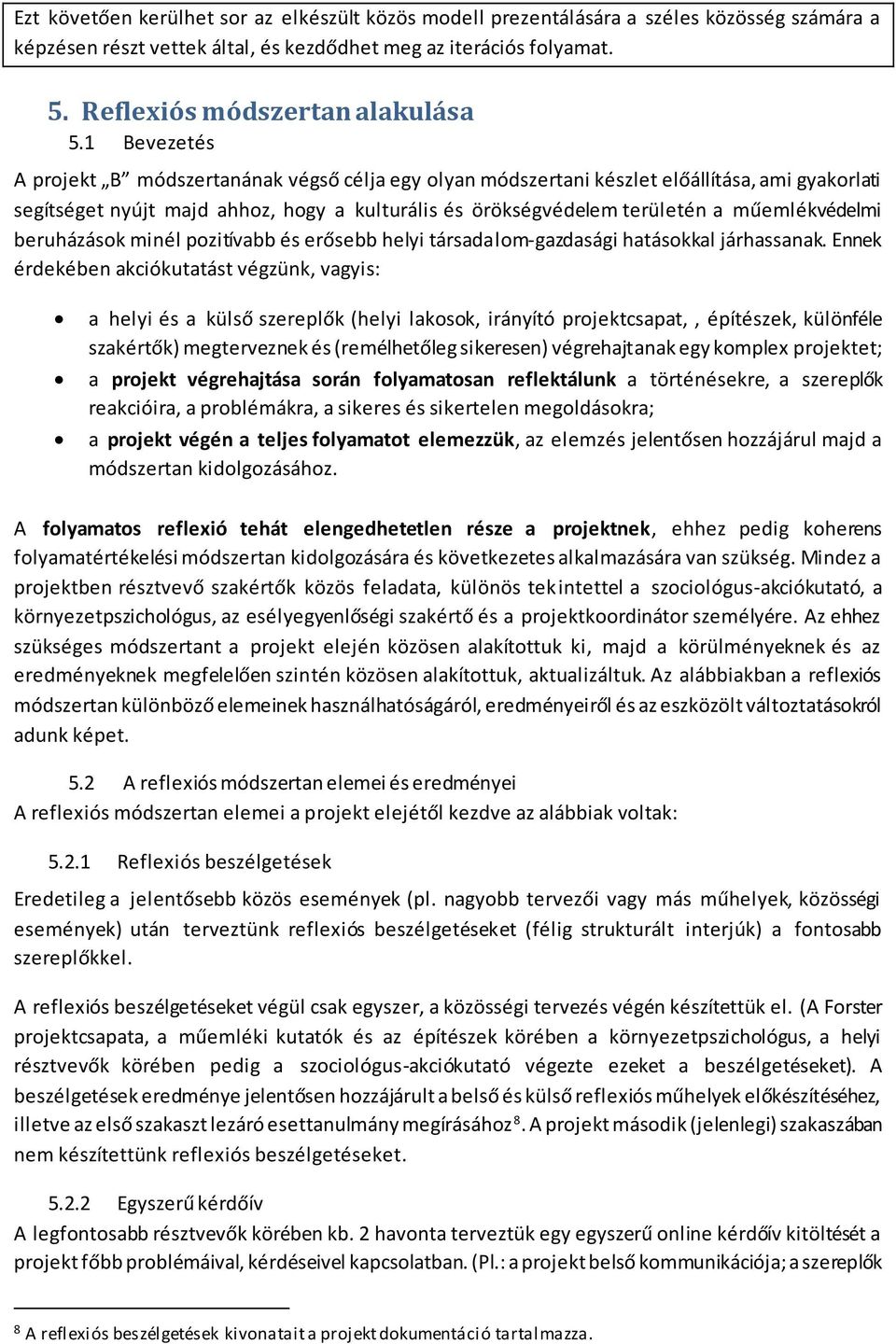 műemlékvédelmi beruházások minél pozitívabb és erősebb helyi társadalom-gazdasági hatásokkal járhassanak.