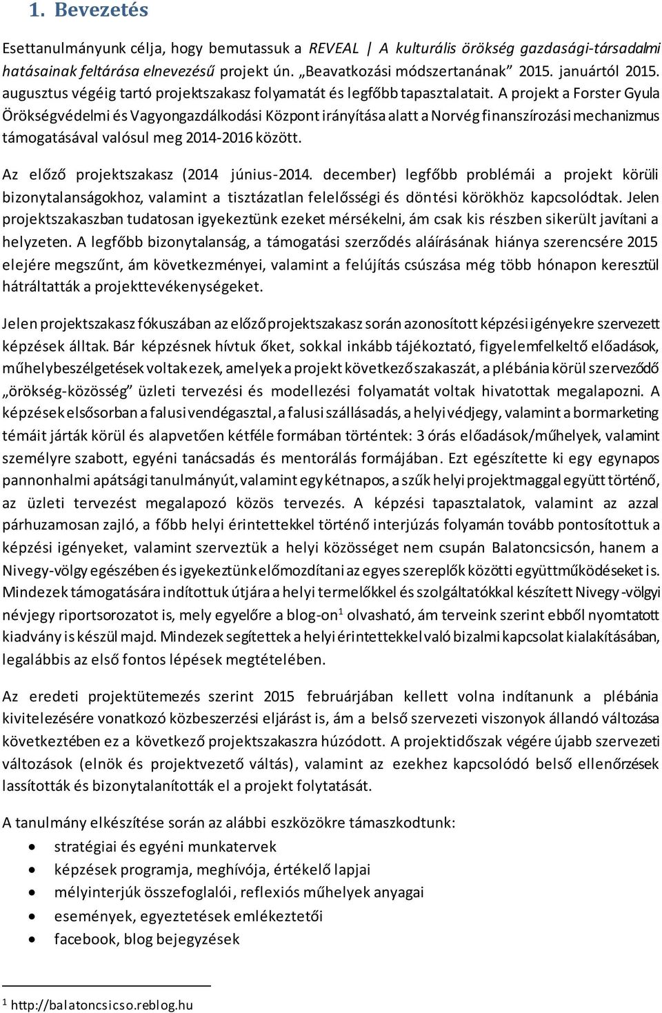 A projekt a Forster Gyula Örökségvédelmi és Vagyongazdálkodási Központ irányítása alatt a Norvég finanszírozási mechanizmus támogatásával valósul meg 2014-2016 között.