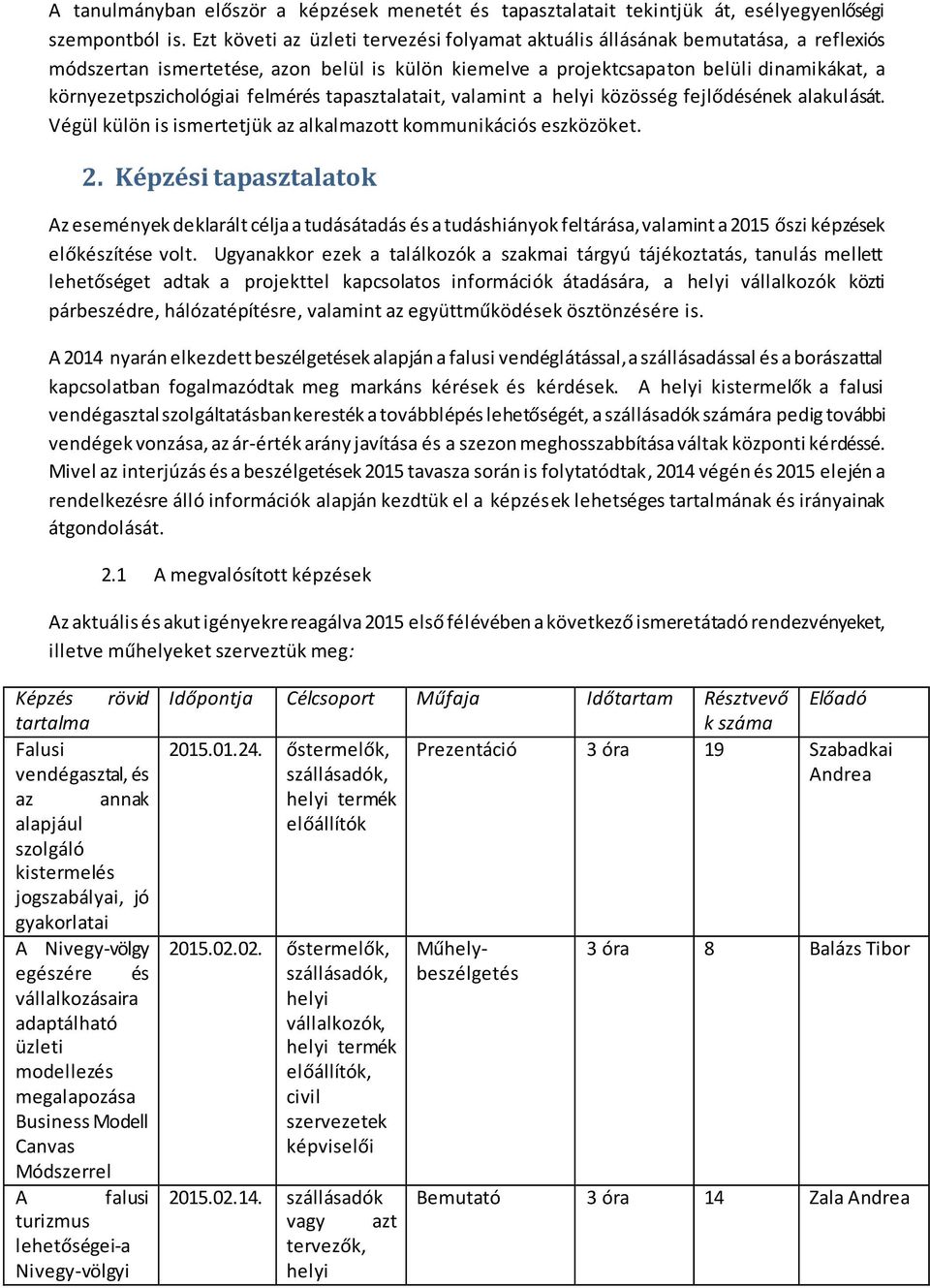 felmérés tapasztalatait, valamint a helyi közösség fejlődésének alakulását. Végül külön is ismertetjük az alkalmazott kommunikációs eszközöket. 2.