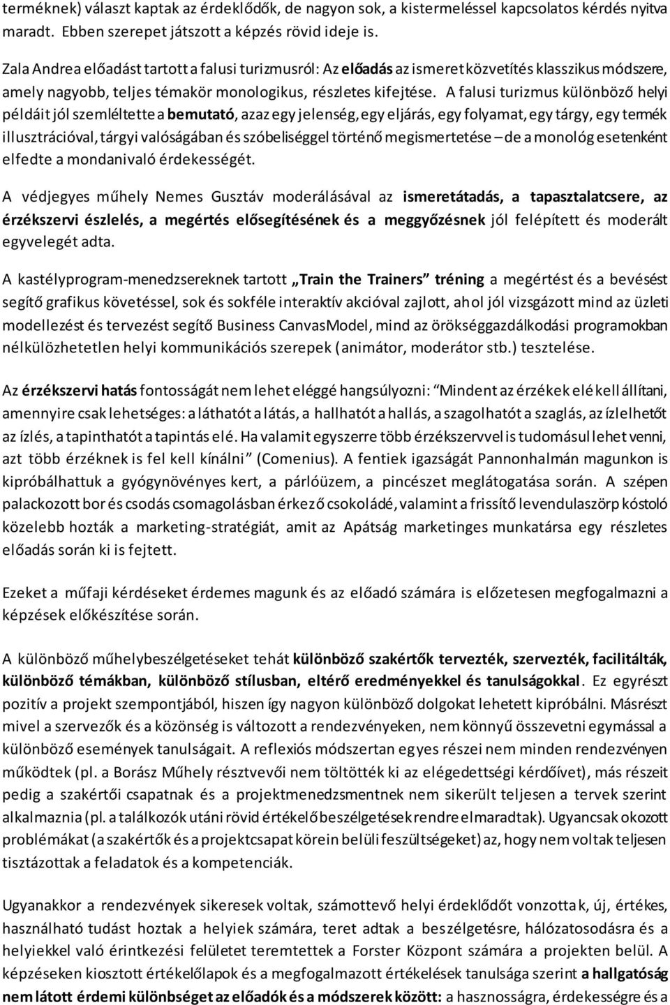 A falusi turizmus különböző helyi példáit jól szemléltette a bemutató, azaz egy jelenség, egy eljárás, egy folyamat, egy tárgy, egy termék illusztrációval, tárgyi valóságában és szóbeliséggel történő