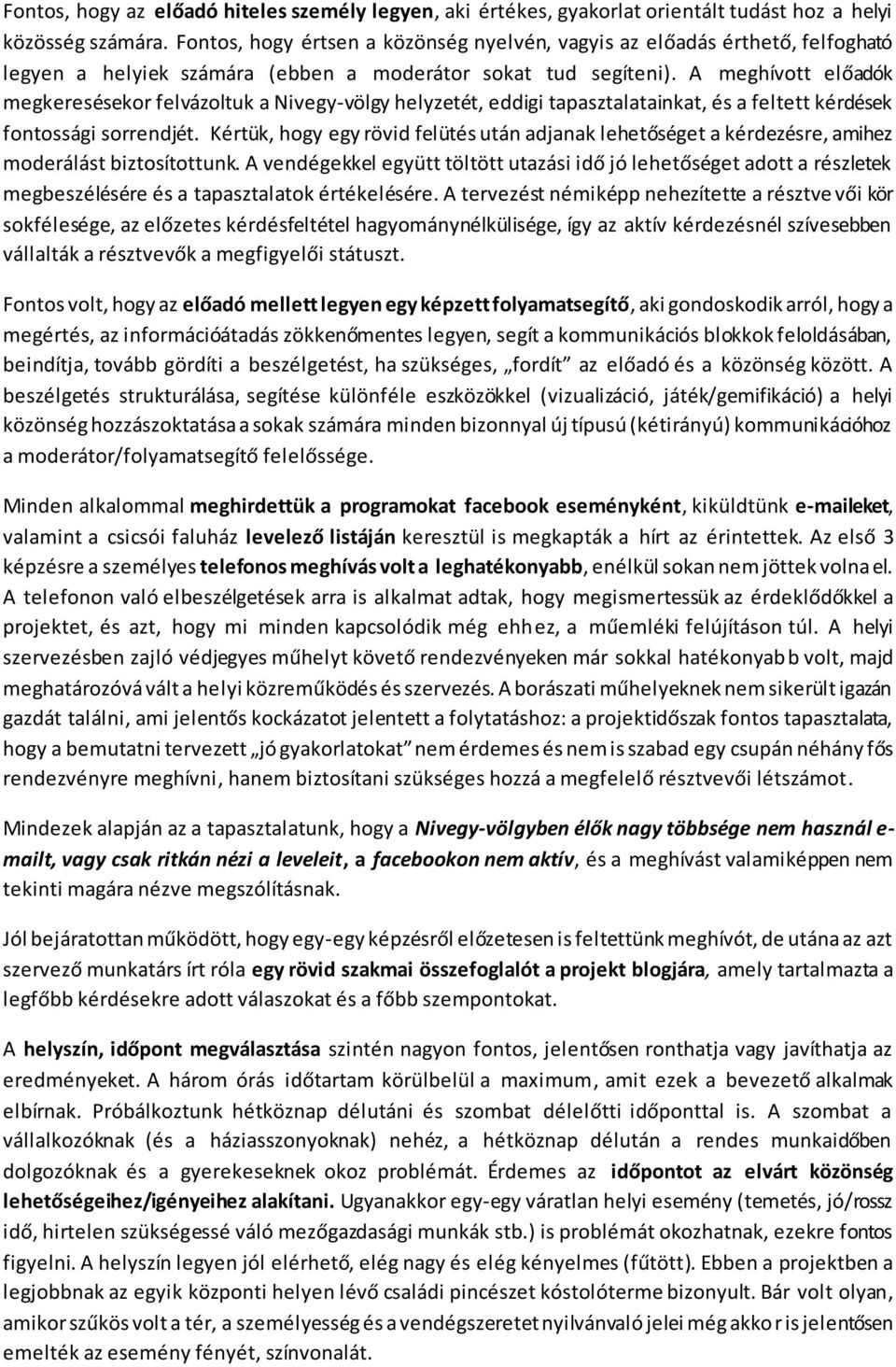 A meghívott előadók megkeresésekor felvázoltuk a Nivegy-völgy helyzetét, eddigi tapasztalatainkat, és a feltett kérdések fontossági sorrendjét.