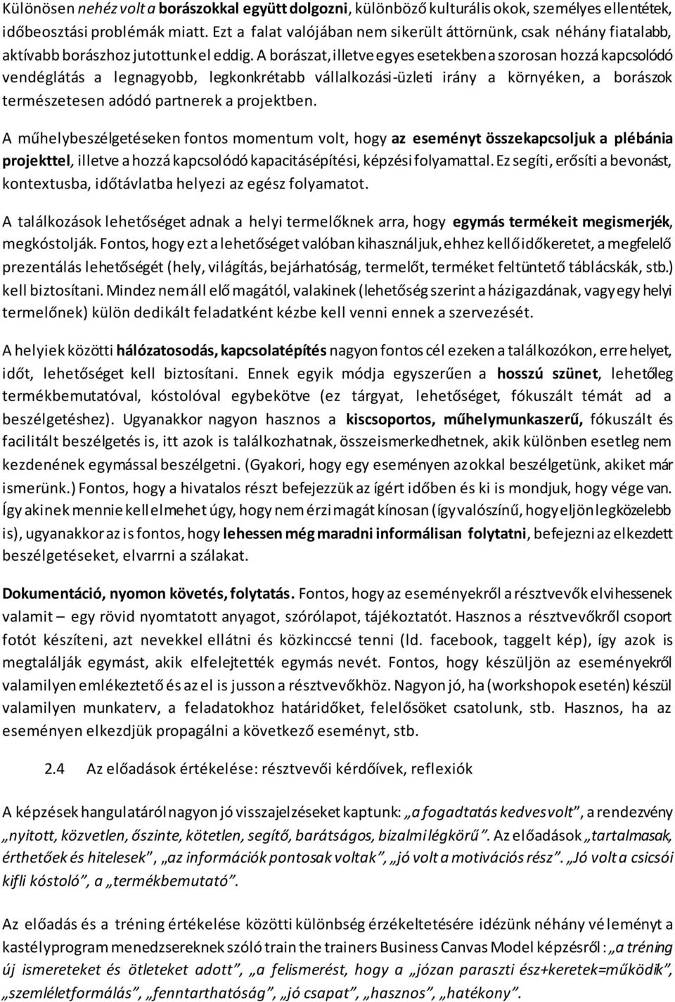 A borászat, illetve egyes esetekben a szorosan hozzá kapcsolódó vendéglátás a legnagyobb, legkonkrétabb vállalkozási-üzleti irány a környéken, a borászok természetesen adódó partnerek a projektben.