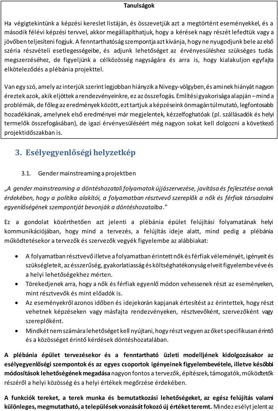 A fenntarthatóság szempontja azt kívánja, hogy ne nyugodjunk bele az első széria részvételi esetlegességeibe, és adjunk lehetőséget az érvényesüléshez szükséges tudás megszerzéséhez, de figyeljünk a