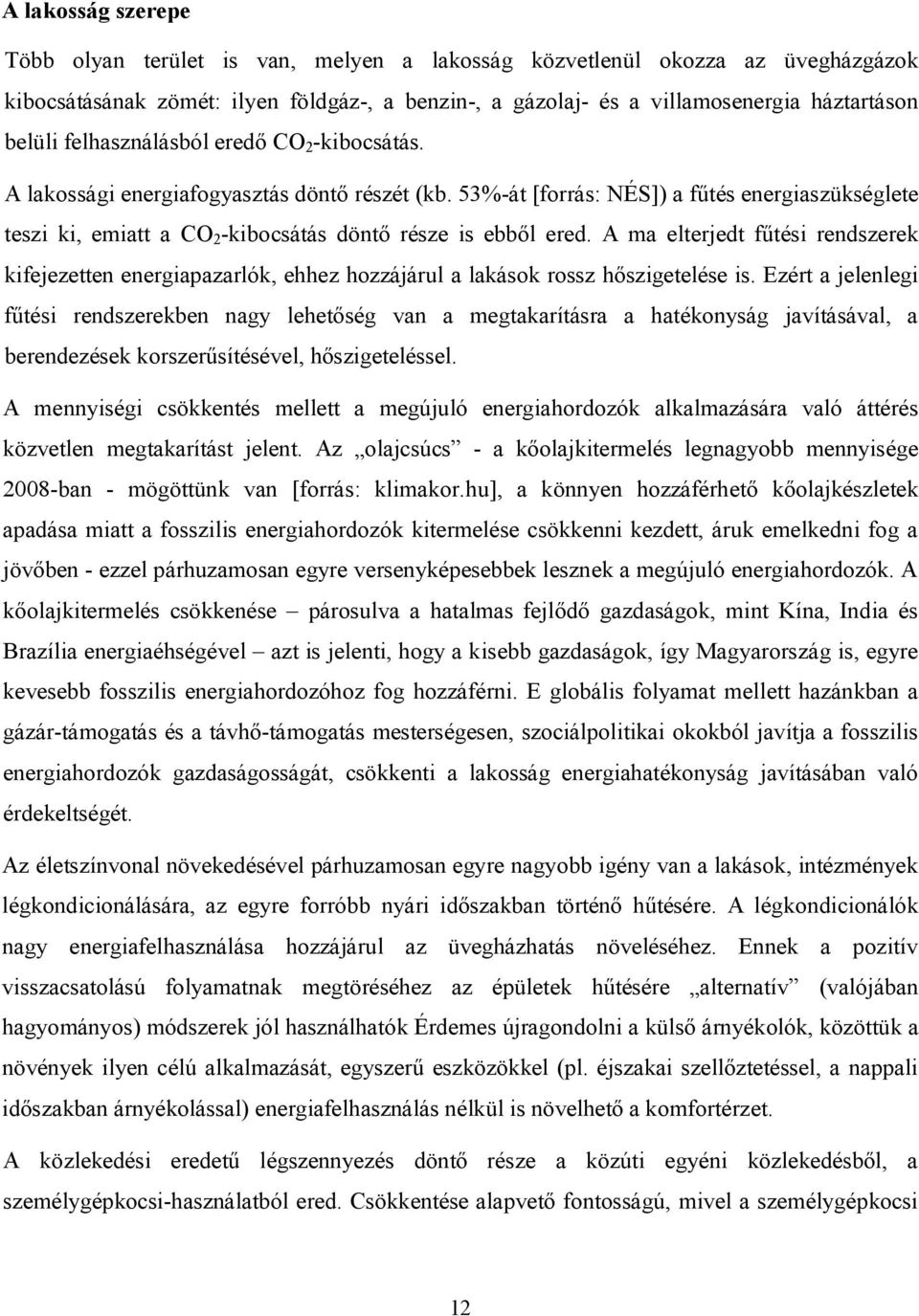 A ma elterjedt fűtési rendszerek kifejezetten energiapazarlók, ehhez hozzájárul a lakások rossz hőszigetelése is.