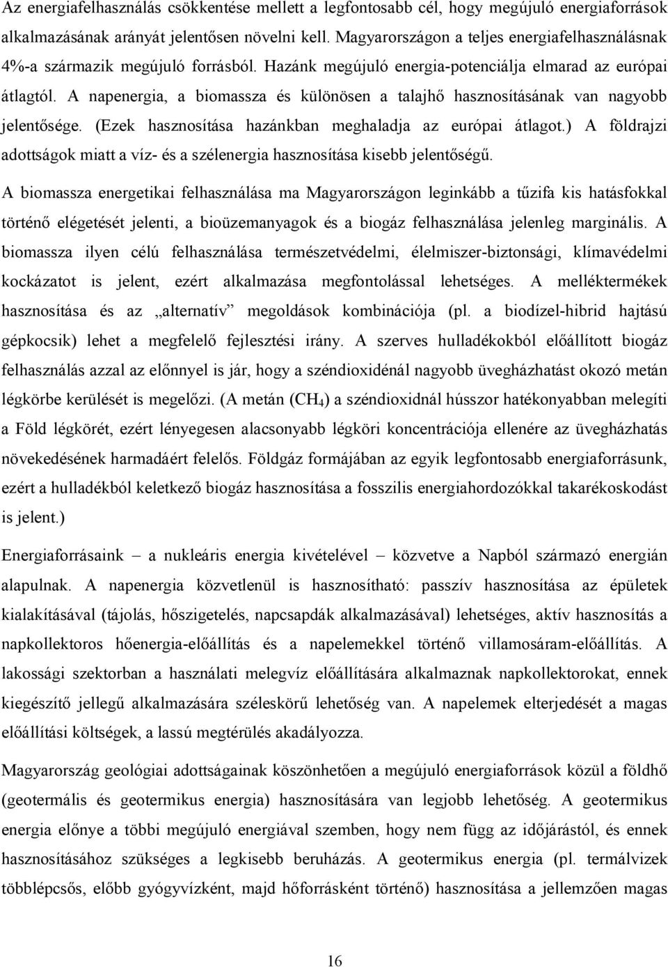 A napenergia, a biomassza és különösen a talajhő hasznosításának van nagyobb jelentősége. (Ezek hasznosítása hazánkban meghaladja az európai átlagot.