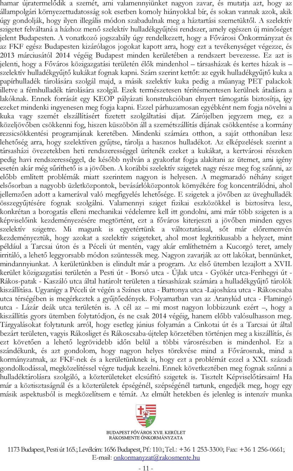 A vonatkozó jogszabály úgy rendelkezett, hogy a Fővárosi Önkormányzat és az FKF egész Budapesten kizárólagos jogokat kapott arra, hogy ezt a tevékenységet végezze, és 2013 márciusától 2014 végéig