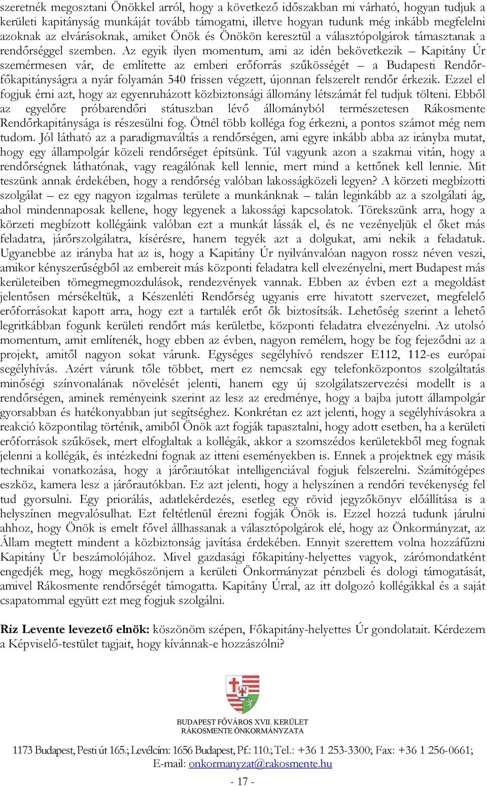 Az egyik ilyen momentum, ami az idén bekövetkezik Kapitány Úr szemérmesen vár, de említette az emberi erőforrás szűkösségét a Budapesti Rendőrfőkapitányságra a nyár folyamán 540 frissen végzett,