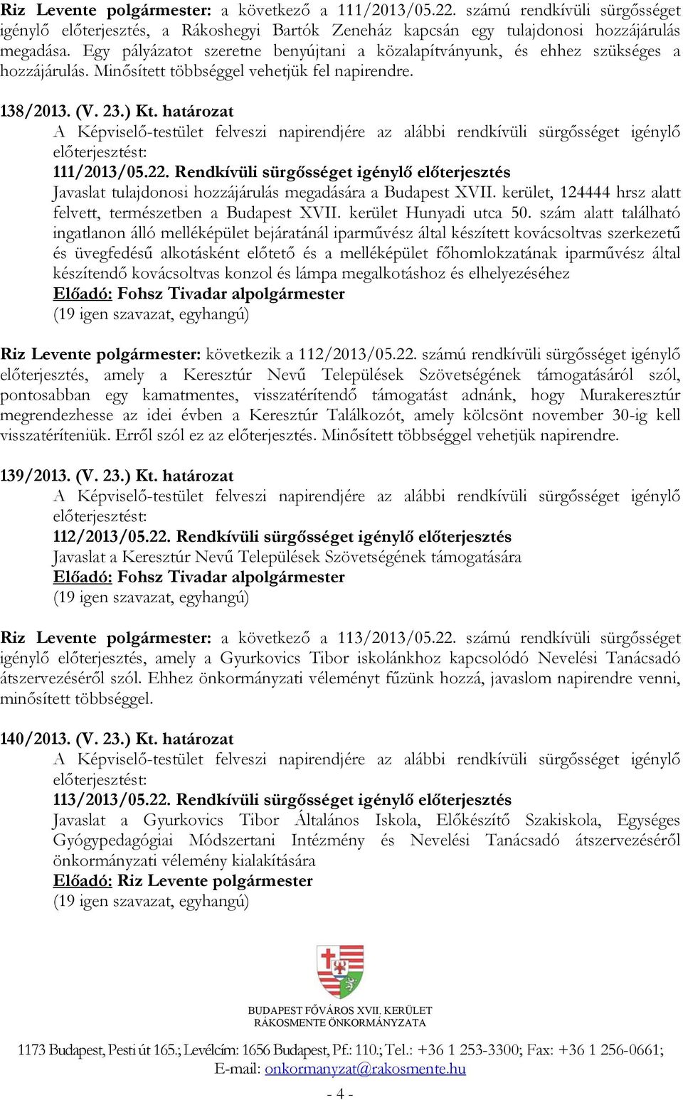 határozat A Képviselő-testület felveszi napirendjére az alábbi rendkívüli sürgősséget igénylő előterjesztést: 111/2013/05.22.