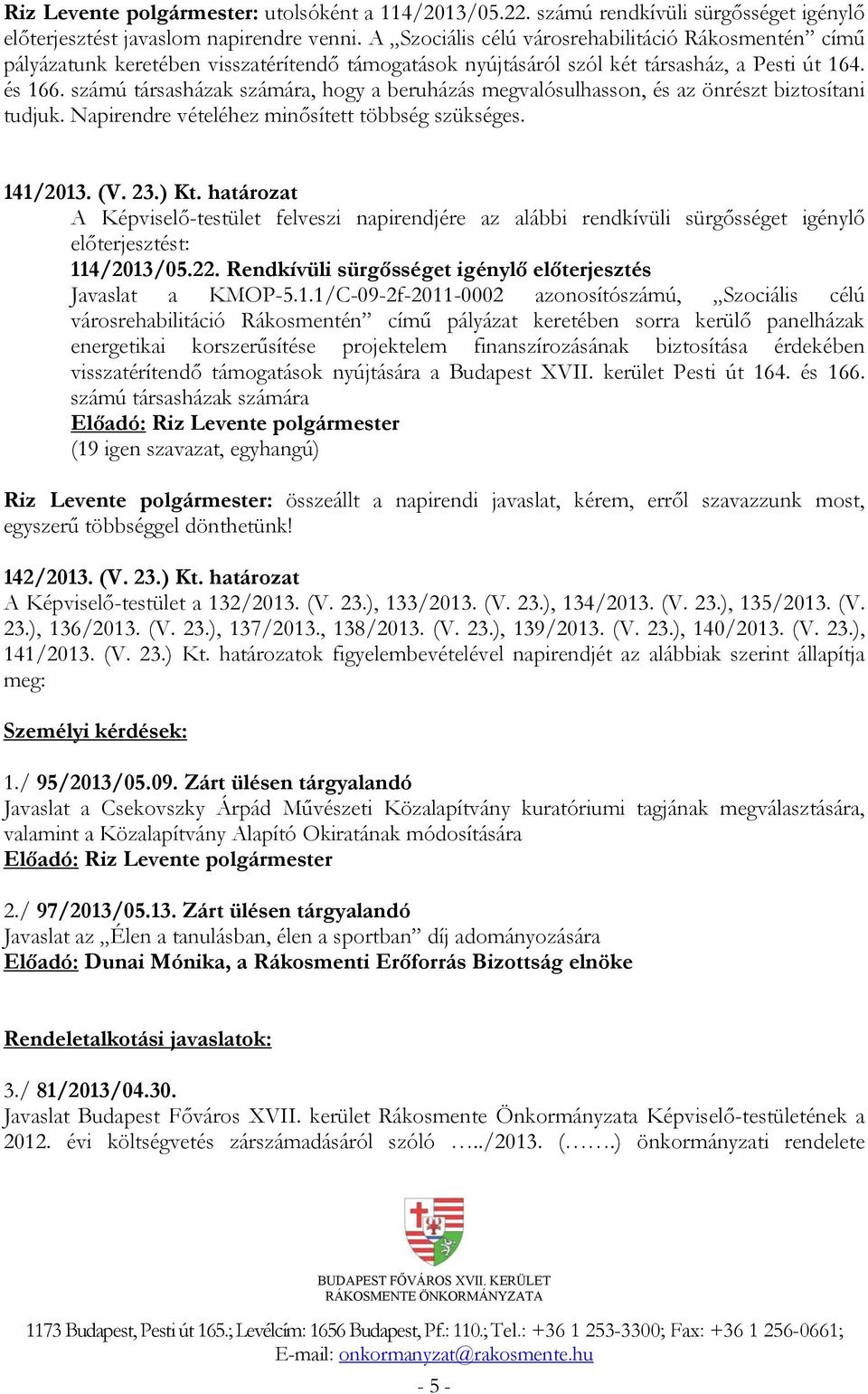 számú társasházak számára, hogy a beruházás megvalósulhasson, és az önrészt biztosítani tudjuk. Napirendre vételéhez minősített többség szükséges. 141/2013. (V. 23.) Kt.