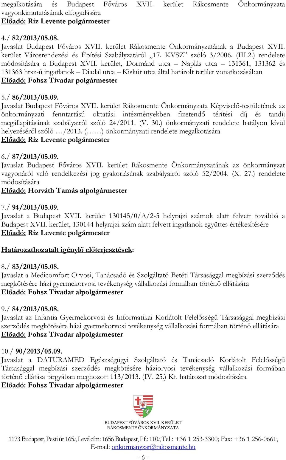kerület, Dormánd utca Naplás utca 131361, 131362 és 131363 hrsz-ú ingatlanok Diadal utca Kiskút utca által határolt terület vonatkozásában Előadó: Fohsz Tivadar polgármester 5./ 86/2013/05.09.