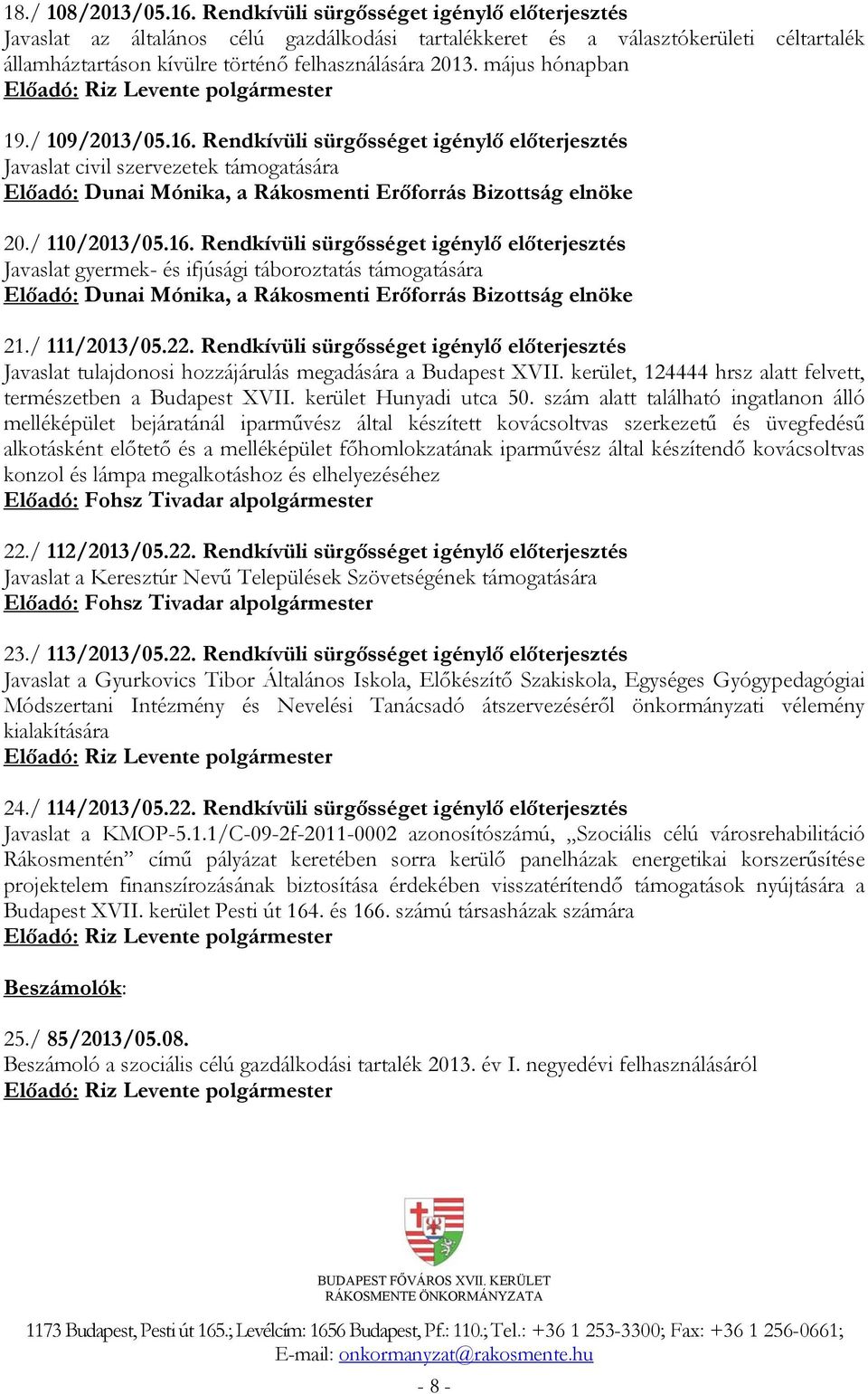 május hónapban 19./ 109/2013/05.16. Rendkívüli sürgősséget igénylő előterjesztés Javaslat civil szervezetek támogatására Előadó: Dunai Mónika, a Rákosmenti Erőforrás Bizottság elnöke 20./ 110/2013/05.