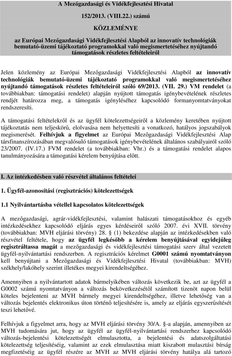 feltételeiről Jelen közlemény az Európai Mezőgazdasági Vidékfejlesztési Alapból az innovatív technológiák bemutató-üzemi tájékoztató programokkal való megismertetéséhez nyújtandó támogatások