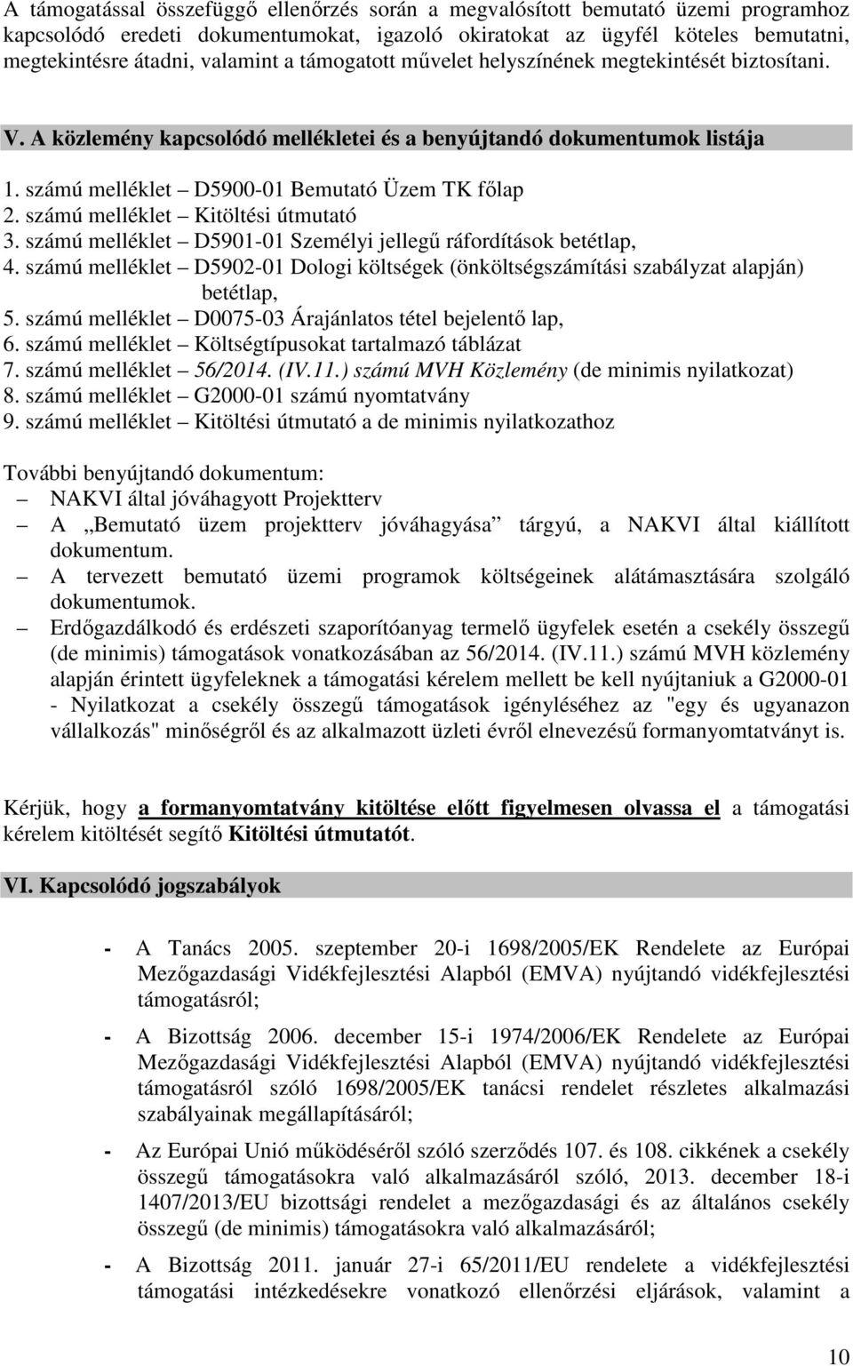 számú melléklet Kitöltési útmutató 3. számú melléklet D5901-01 Személyi jellegű ráfordítások betétlap, 4. számú melléklet D5902-01 Dologi költségek (önköltségszámítási szabályzat alapján) betétlap, 5.