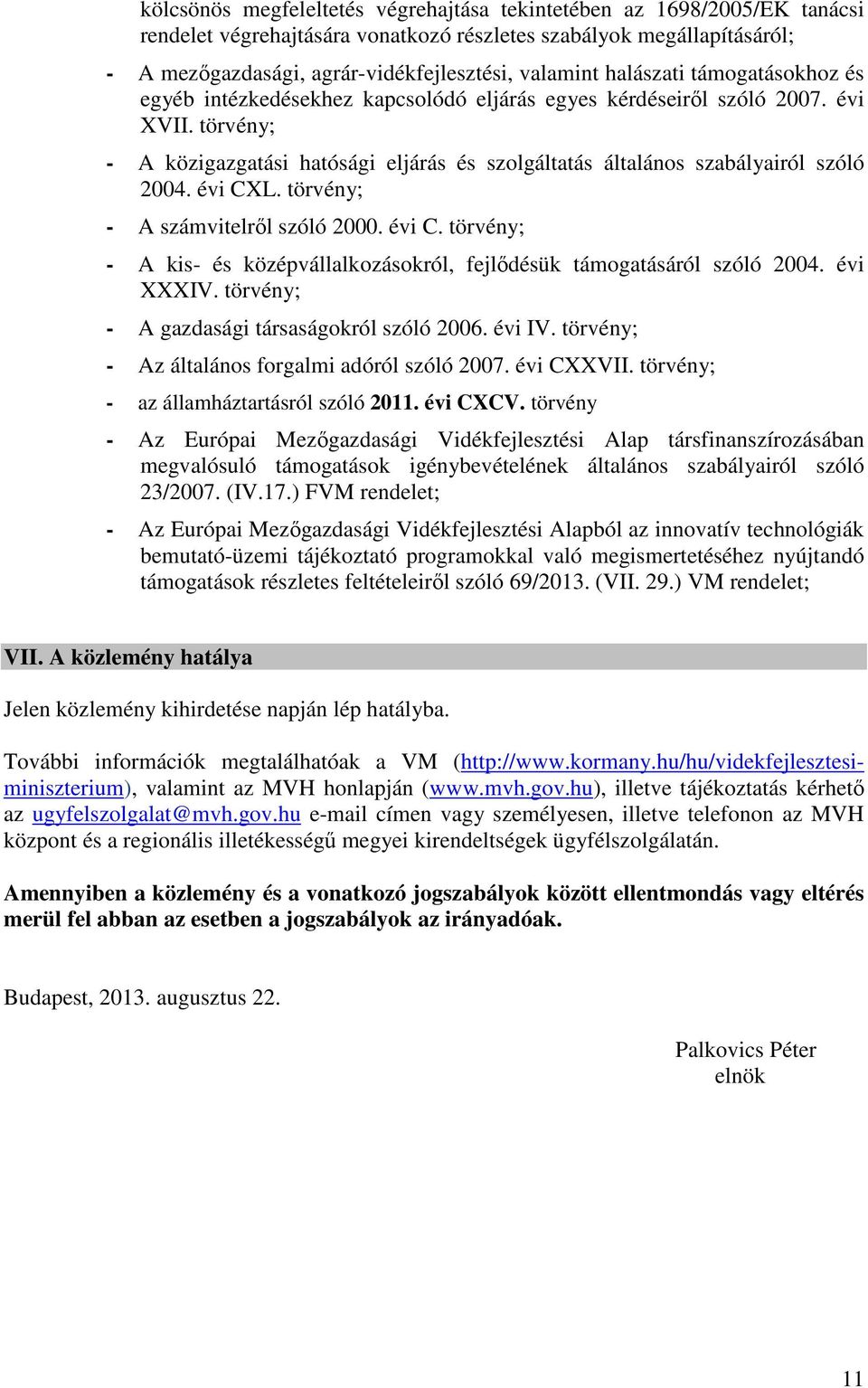 törvény; - A közigazgatási hatósági eljárás és szolgáltatás általános szabályairól szóló 2004. évi CXL. törvény; - A számvitelről szóló 2000. évi C. törvény; - A kis- és középvállalkozásokról, fejlődésük támogatásáról szóló 2004.