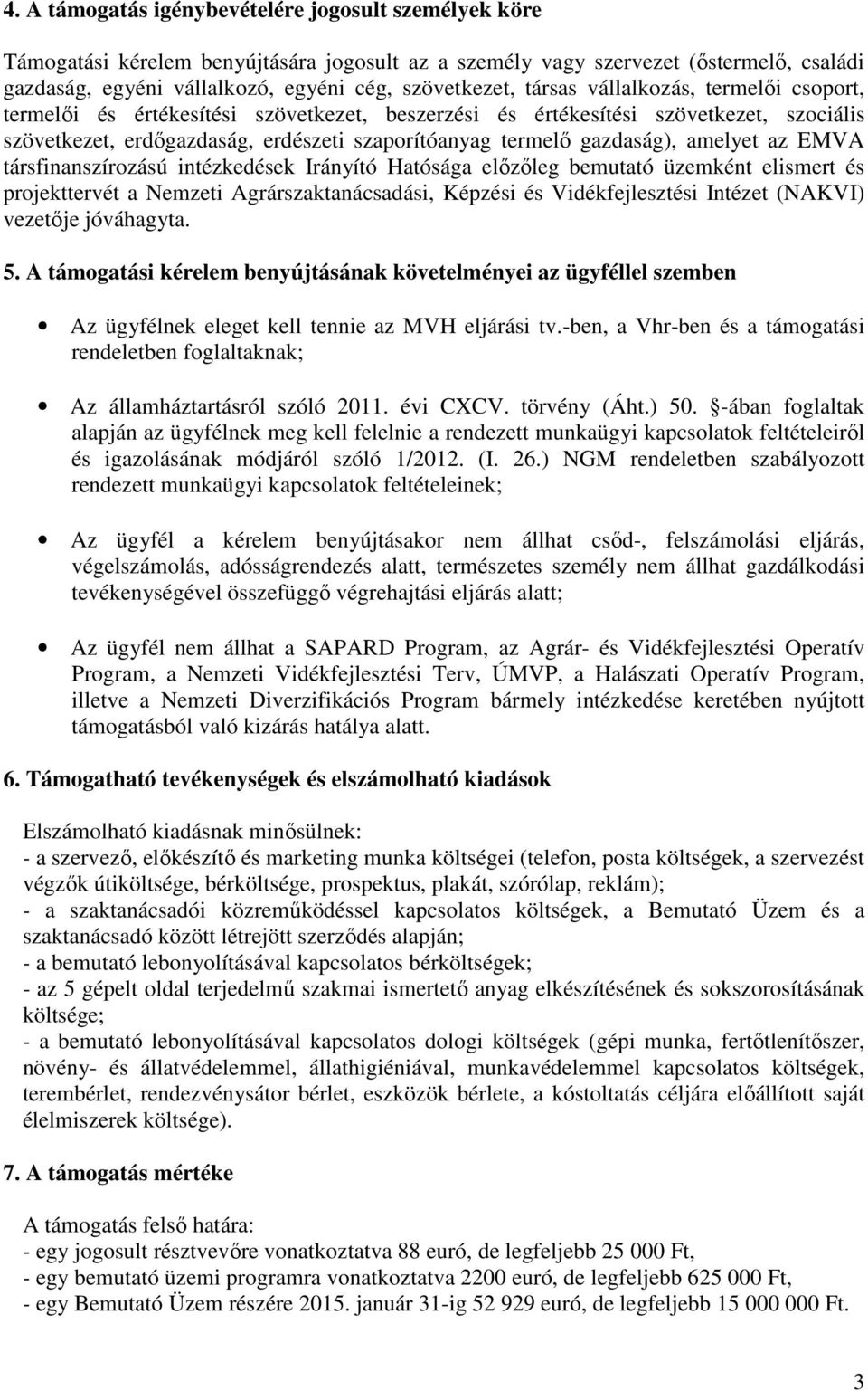 amelyet az EMVA társfinanszírozású intézkedések Irányító Hatósága előzőleg bemutató üzemként elismert és projekttervét a Nemzeti Agrárszaktanácsadási, Képzési és Vidékfejlesztési Intézet (NAKVI)