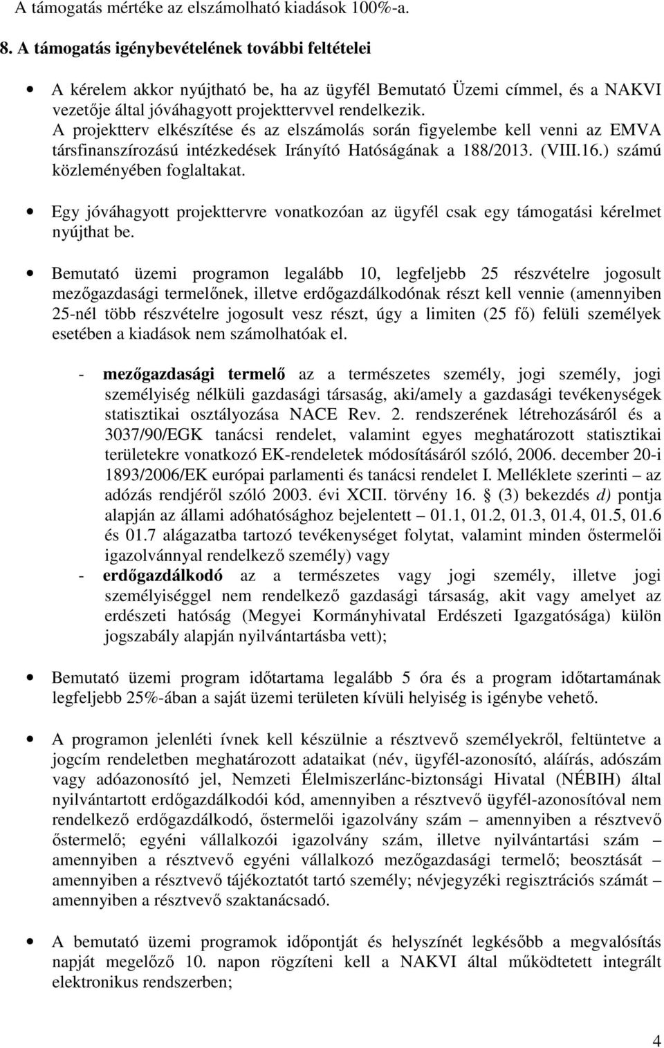 A projektterv elkészítése és az elszámolás során figyelembe kell venni az EMVA társfinanszírozású intézkedések Irányító Hatóságának a 188/2013. (VIII.16.) számú közleményében foglaltakat.