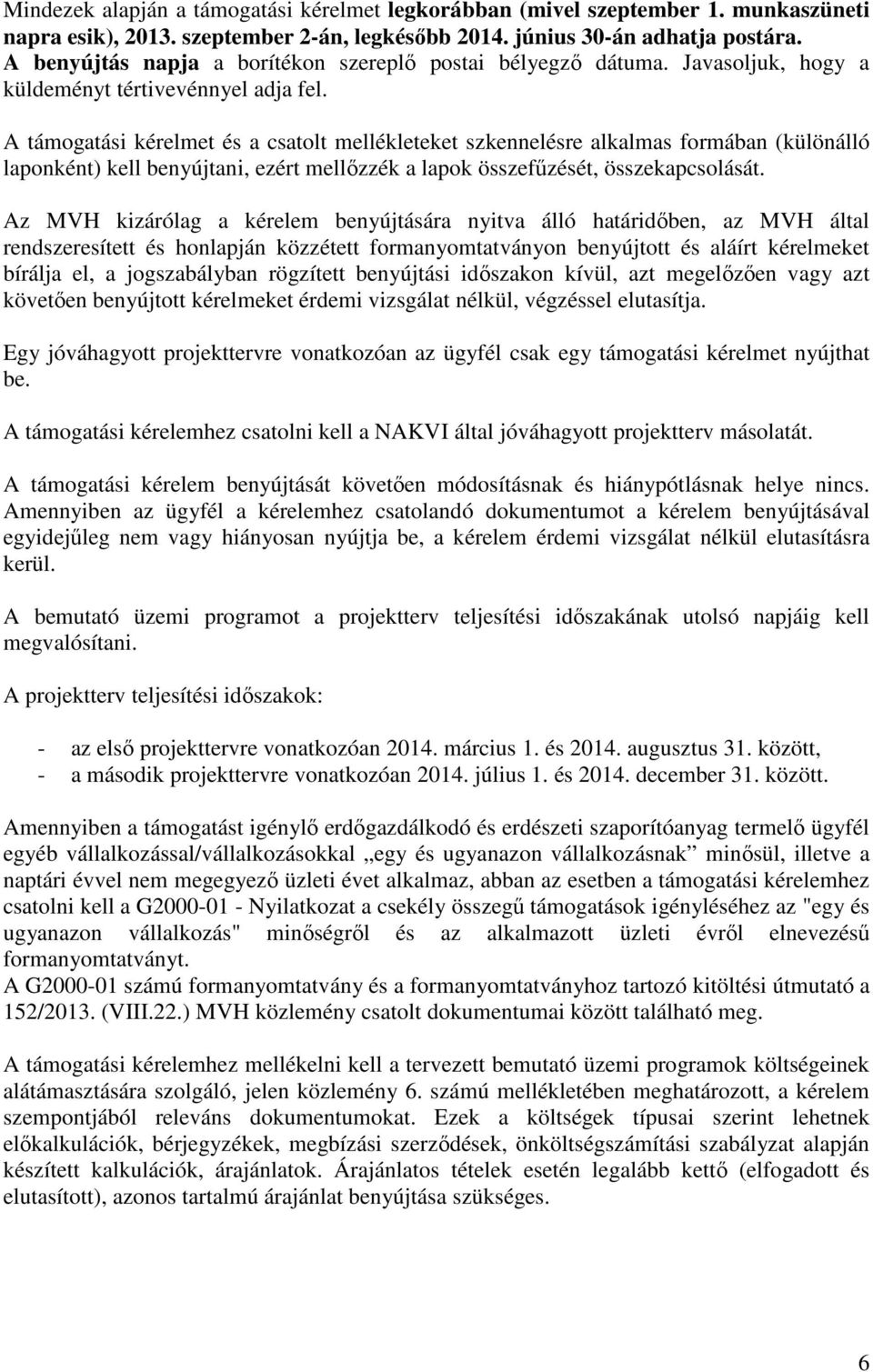 A támogatási kérelmet és a csatolt mellékleteket szkennelésre alkalmas formában (különálló laponként) kell benyújtani, ezért mellőzzék a lapok összefűzését, összekapcsolását.