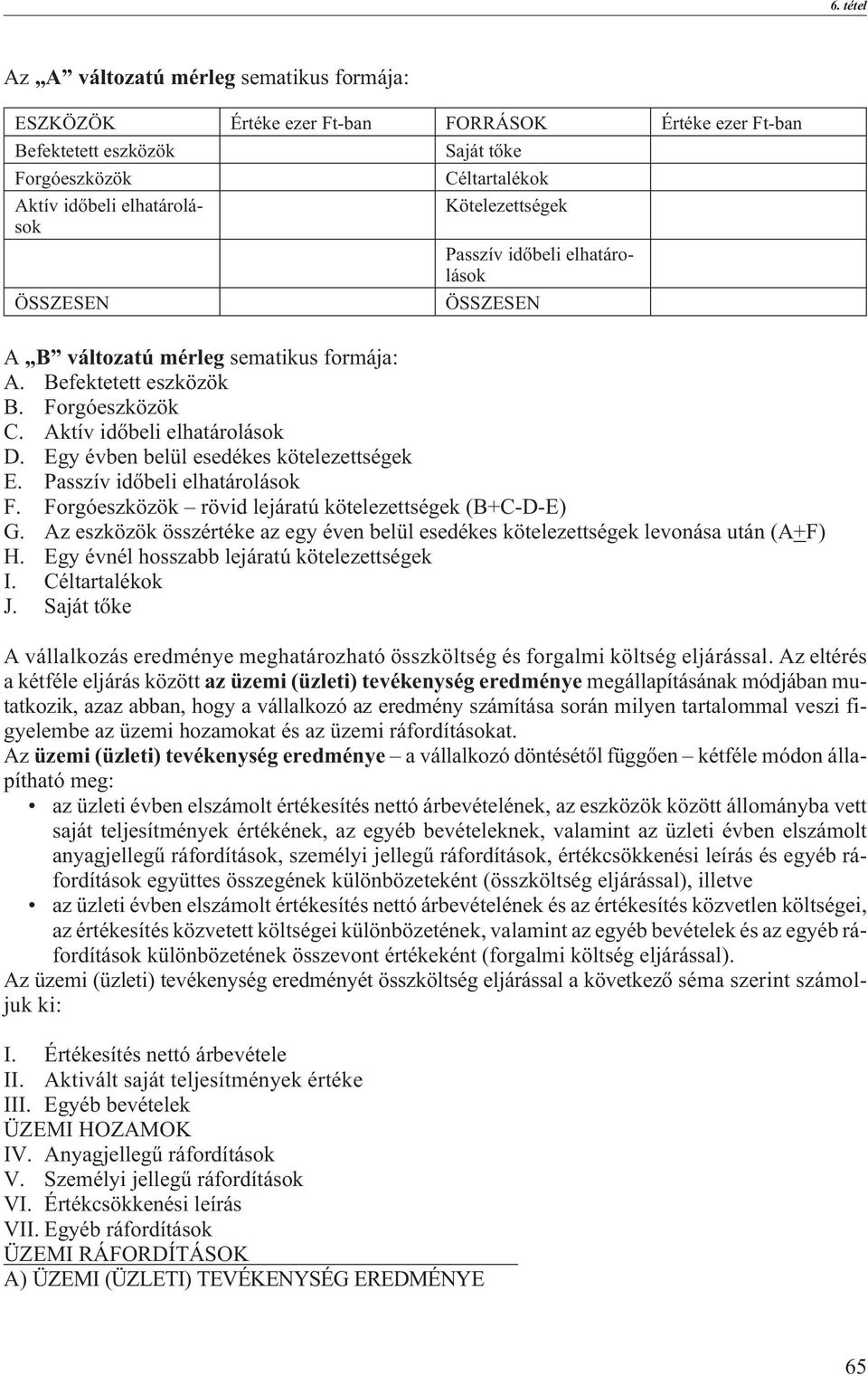 Egy évben belül esedékes kötelezettségek E. Passzív idõbeli elhatárolások F. Forgóeszközök rövid lejáratú kötelezettségek (B+C-D-E) G.