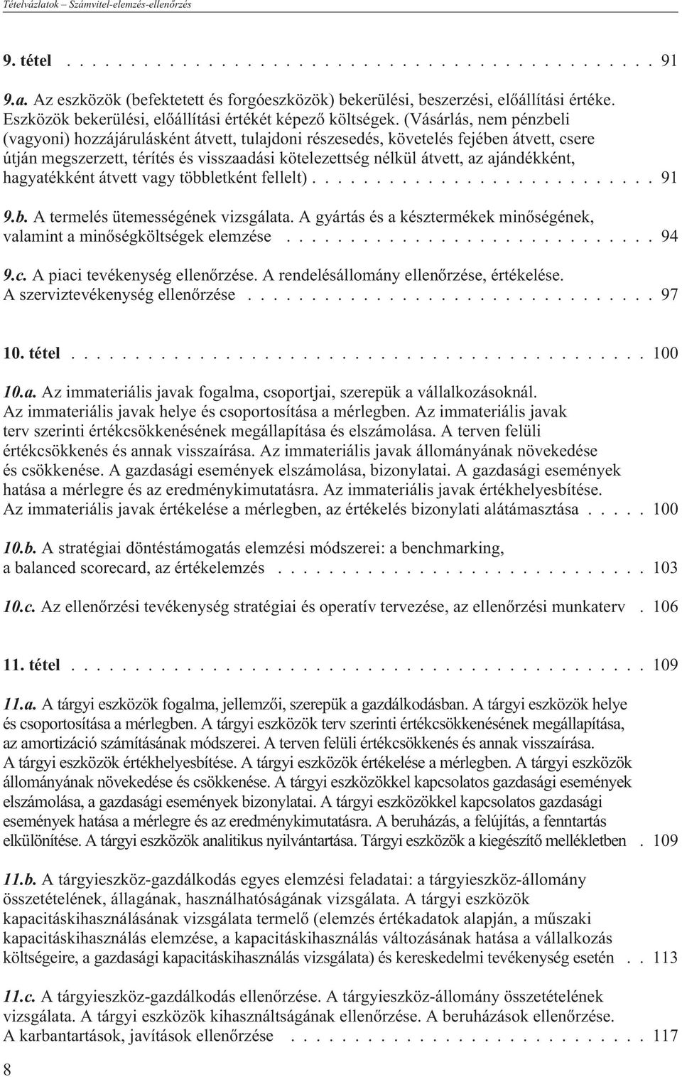 (Vásárlás, nem pénzbeli (vagyoni) hozzájárulásként átvett, tulajdoni részesedés, követelés fejében átvett, csere útján megszerzett, térítés és visszaadási kötelezettség nélkül átvett, az ajándékként,