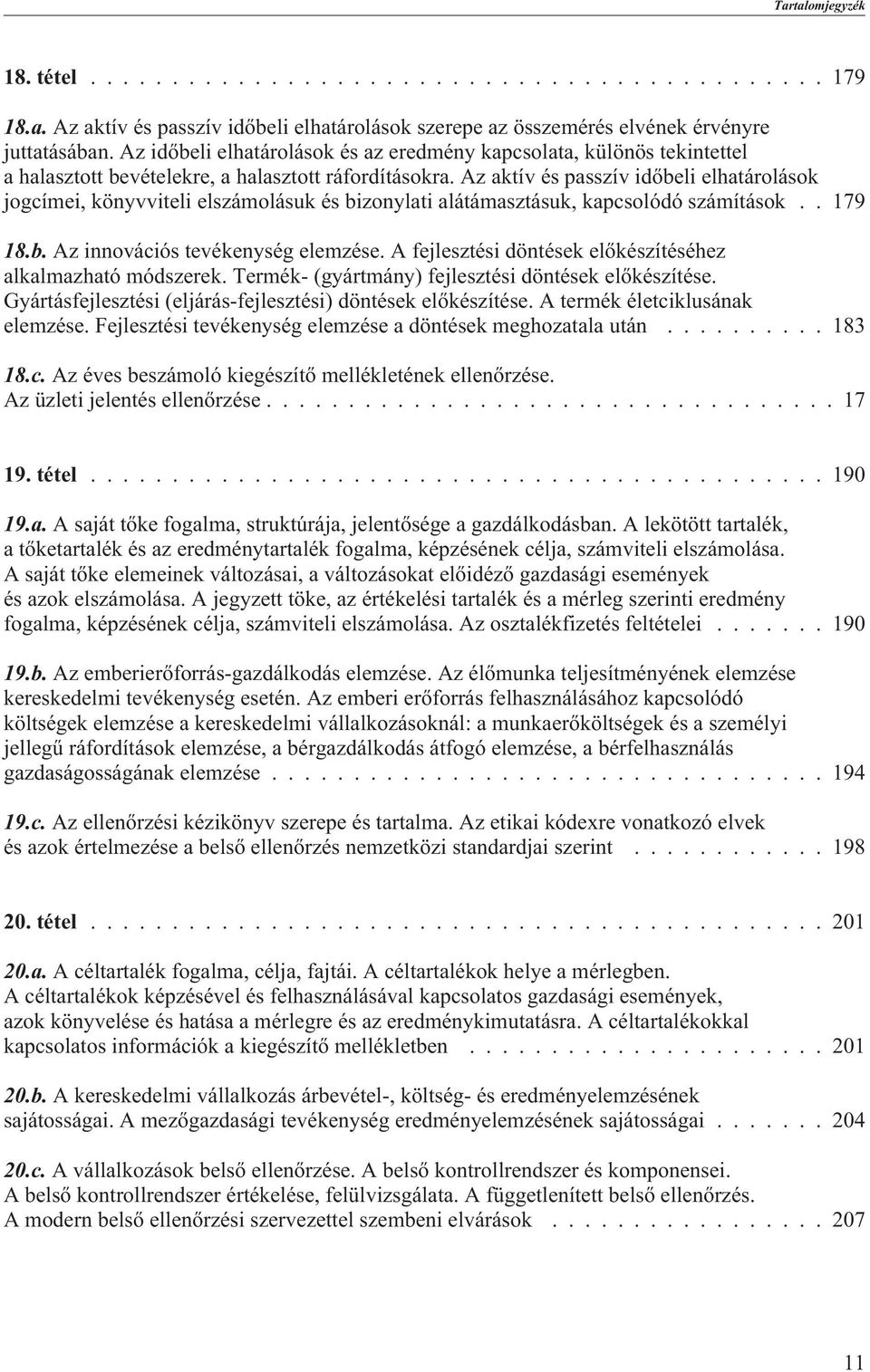 Az aktív és passzív idõbeli elhatárolások jogcímei, könyvviteli elszámolásuk és bizonylati alátámasztásuk, kapcsolódó számítások.. 179 18.b. Az innovációs tevékenység elemzése.